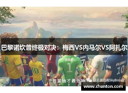 巴黎诺坎普终极对决：梅西VS内马尔VS阿扎尔